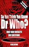 So You Think You Know Dr Who?: Over 1000 Fantastic Quiz Questions