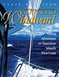 Voyages to Windward: Sailing Adventures on Vancouver Island's West Coast