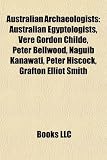 Australian Archaeologists: Vere Gordon Childe, Peter Bellwood, Peter Hiscock, Grafton Elliot Smith, Les Bursill, David Kyrle Down, Raymond Dart