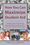How You Can Maximize Student Aid: Strategies for the FAFSA and the Expected Family Contribution (EFC) To Increase Financial Aid for College