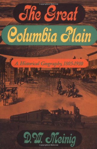 The Great Columbia Plain: A Historical Geography, 1805-1910 (Emil and Kathleen Sick Book Series in Western History and Biography)
