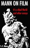 Mann on Film: Its a Mad World and other essays