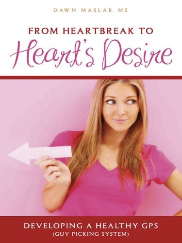 From Heartbreak to Heart's Desire [Kindle Edition]: Developing a Healthy GPS (Guy Picking System)