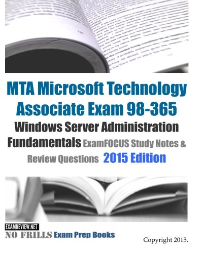MTA Microsoft Technology Associate Exam 98-365 Windows Server Administration Fundamentals ExamFOCUS Study Notes & Re