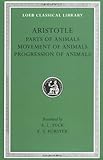 Aristotle: Parts of Animals. Movement of Animals. Progression of Animals (Loeb Classical Library No. 323)