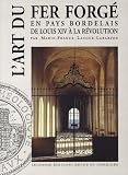L'art du fer forg� en pays bordelais de Louis XIV � la R�volution
