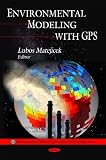 Environmental Modeling With GPS (Environmental Science, Engineering and Technology) GPS