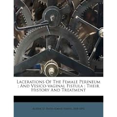 Lacerations Of The Female Perineum: And Vesico-vaginal Fistula : Their History And... by D. Hayes (David Hayes) 1818-1892 Agnew