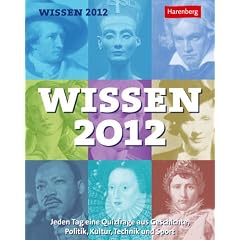 Wissen 2012: Jeden Tag eine Quizfrage aus Geschichte, Politik, Kultur, Technik und Sport