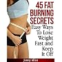 45 Fat Burning Secrets – Easy Ways To Lose Weight Fast and Keep It Off