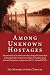 Books : Among Unknown Hostages: The memoirs of an American who, along with more than a thousand other American civilians in Europe, spent years in Nazi prison camps once the U.S. entered WWII.