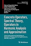 Concrete operators, spectral theory, operators in harmonic analysis and approximation : 22nd International Workshop in Operator Theory and its Applications, Sevilla, July 2011
