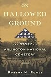 On Hallowed Ground: The Story of Arlington National Cemetery