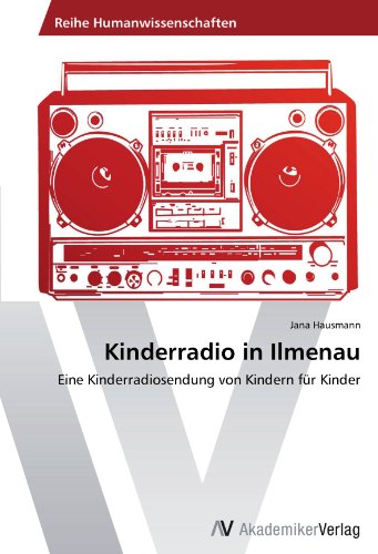 AV Akademikerverlag Kinderradio in Ilmenau: Eine Kinderradiosendung von Kindern f&uuml;r Kinder