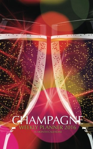 Champagne Weekly Planner 2016: 16 Month Calendar