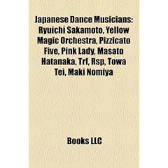 Japanese Dance Musicians: Ryuichi Sakamoto, Yellow Magic Orchestra, Pizzicato Five, Pink Lady, Masato Hatanaka, Trf, Rsp, Towa Tei, Maki Nomiya
