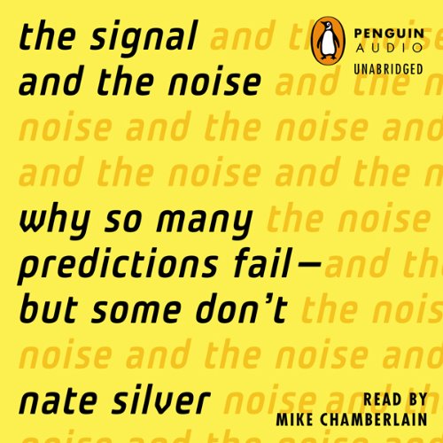 The Signal and the Noise - Why So Many Predictions Fail - but Some Don't - Nate Silver