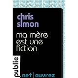 Ma m�re est une fiction: de l'�clatement du r�cit pour la conqu�te d'une biographie impossiblepar Chris Simon