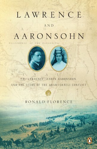 Lawrence and Aaronsohn: T. E. Lawrence, Aaron Aaronsohn, and the Seeds of the Arab-Israeli Conflict by Ronald Florence (2008-06-24)