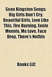 Sean Kingston Songs: Big Girls Don't Cry, Beautiful Girls, Love Like This, Fire Burning, Eenie Meenie, Me Love, Face Drop, There's Nothin-