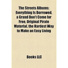 The Streets Albums: Everything Is Borrowed, a Grand Don't Come for Free, Original Pirate Material, the Hardest Way to Make an Easy Living