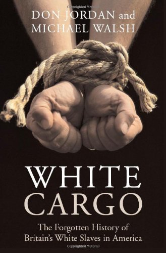 White Cargo: The Forgotten History of Britain's White Slaves in America [Paperback] [2008] (Author) Don Jordan, Michael Walsh