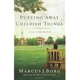 Putting Away Childish Things: A Tale of Modern Faithby Marcus J Borg