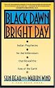 Black Dawn, Bright Day : Indian Prophecies for the Millennium That Reveal the Fate of the Earth