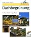 Dachbegrünung. Aufbau, Bepflanzung, Pflege