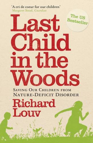 Last Child in the Woods: Saving Our Children from Nature-deficit Disorder  - Richard Louv