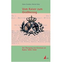 Vom Kaiser zum Großherzog. Der Übergang von Konstanz an Baden 1806 - 1848 (Broschiert)