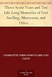 'Three Score Years and Ten' Life-Long Memories of Fort Snelling, Minnesota, and Other Parts of the West
