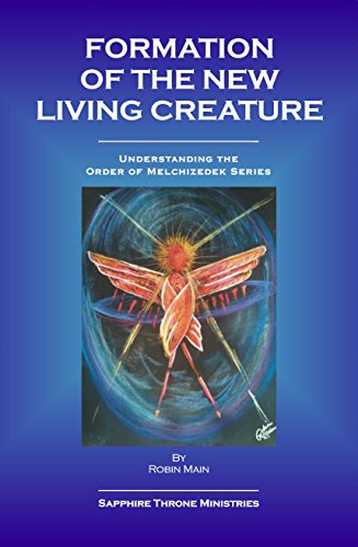 Formation of the New Living Creature (Understanding the Order of Melchizedek)
