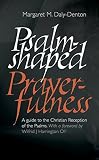 Psalm-shaped prayerfulness : a guide to the Christian reception of the Psalms