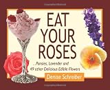 Eat Your Roses: ...Pansies, Lavender, and 49 Other Delicious Edible Flowers