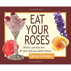 Eat Your Roses: ...Pansies, Lavender, and 49 Other Delicious Edible Flowers