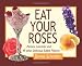Eat Your Roses: ...Pansies, Lavender, and 49 Other Delicious Edible Flowers