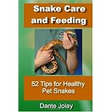 Snake Care and Feeding: 52 Tips For Anyone To Have Healthy and Happy Pet Snakes Including Proper Snake Feeding, Nutrition, and Housing.