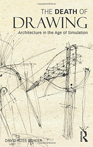 The Death of Drawing: Architecture in the Age of Simulation by Scheer, David Ross (2014) Paperback