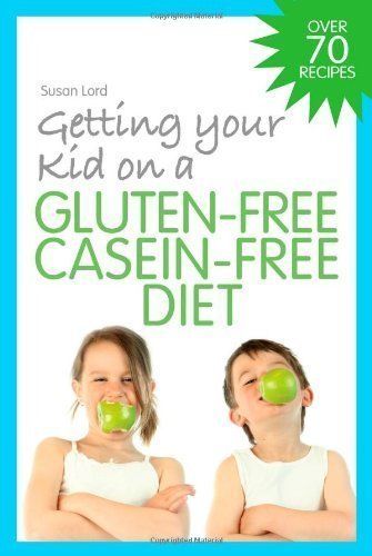 getting your kid on a gluten free casein free diet by susan lord published by jessica kingsley pub 2009
