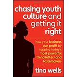 Chasing Youth Culture and Getting it Right: How Your Business Can Profit by Tapping Today's Most Powerful Trendsetters and Tastemakers