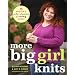 More Big Girl Knits: 25 Designs Full of Color and Texture for Curvy Women