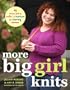 More Big Girl Knits: 25 Designs Full of Color and Texture for Curvy Women