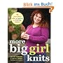 More Big Girl Knits: 25 Designs Full of Color and Texture for Curvy Women: 25 Designs Full of Colour and Texture for Curvy Women