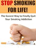 Smoking: Stop Smoking for Life!  - The Easiest Way to Finally Quit Smoking: Stop Smoking, Quit Smoking (Addictions, Addiction Recovery, Quit Smoking, Cigarettes, Tobacco)