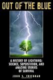 Out of the Blue: A History of Lightning: Science, Superstition, and Amazing Stories of Survival