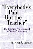 Everybodys Paid but the Teacher: The Teaching Profession and the Womens Movement (Reflective History, 7) (Reflective History Series)