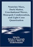 Neutrino Mass, Dark Matter, Gravitational Waves, Monopole Condensation, and Light Cone Quantization