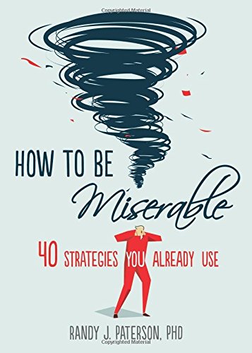 How to Be Miserable: 40 Strategies You Already Use