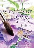 The Watercolor Flower Artist's Bible: An Essential Reference for the Practicing Artist (Artist's Bibles)
